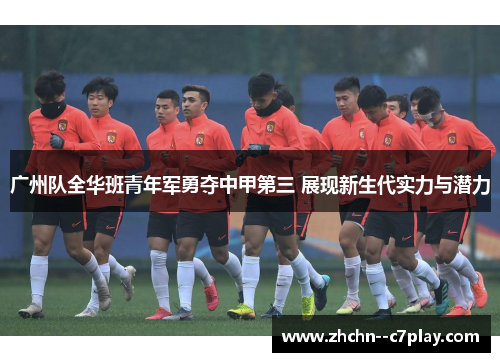 广州队全华班青年军勇夺中甲第三 展现新生代实力与潜力